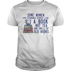 Some Women Love Diamonds Others Love A Book Hot Tea And Smell Of Old Books Shirt